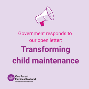 graphic with pale pink background featuring a megaphone above the text "Government responds to our open letter: Transforming Child Maintenance". The One Parent Families Scotland logo appears in the bottom left corner.
